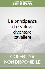 La principessa che voleva diventare cavaliere libro