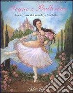 Sogno di ballerina. Storie tratte dal mondo del balletto. Ediz. illustrata libro