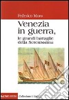 Venezia in guerra. Le grandi battaglie della Serenissima libro