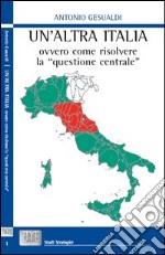 Un'altra Italia, ovvero come risolvere la «questione centrale» libro