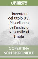 L'inventario del titolo XV. Miscellanea dell'archivio vescovile di Imola libro