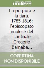 La porpora e la tiara. 1785-1816: l'episcopato imolese del cardinale Gregorio Barnaba Chiaramonti, poi Papa Pio VII libro