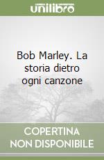 Bob Marley. La storia dietro ogni canzone