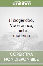 Il didgeridoo. Voce antica, spirito moderno libro