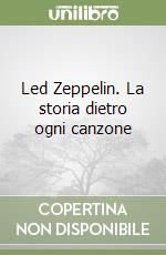 Led Zeppelin. La storia dietro ogni canzone libro