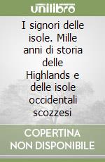 I signori delle isole. Mille anni di storia delle Highlands e delle isole occidentali scozzesi