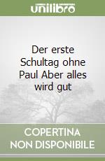 Der erste Schultag ohne Paul Aber alles wird gut libro