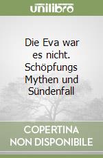 Die Eva war es nicht. Schöpfungs Mythen und Sündenfall libro