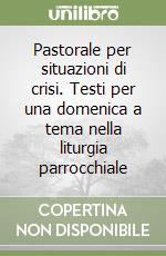 Pastorale per situazioni di crisi. Testi per una domenica a tema nella liturgia parrocchiale libro