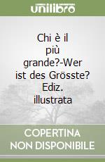 Chi è il più grande?-Wer ist des Grösste? Ediz. illustrata libro