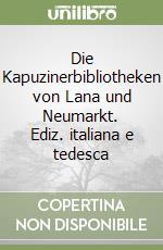 Die Kapuzinerbibliotheken von Lana und Neumarkt. Ediz. italiana e tedesca