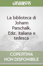 La biblioteca di Johann Parschalk. Ediz. italiana e tedesca libro