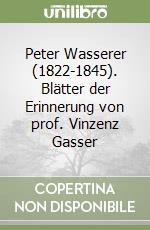 Peter Wasserer (1822-1845). Blätter der Erinnerung von prof. Vinzenz Gasser