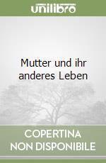 Mutter und ihr anderes Leben