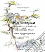 Vom Waldgeist und anderen heimeligen und unheimeligen Wesen. Ein Buch, in dem eigene Fantasie mitspielen darf