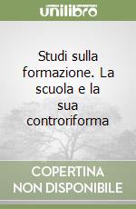 Studi sulla formazione. La scuola e la sua controriforma libro