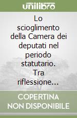 Lo scioglimento della Camera dei deputati nel periodo statutario. Tra riflessione teorica ed evoluzione della forma di governo