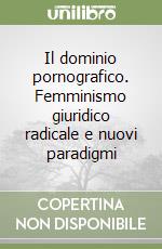 Il dominio pornografico. Femminismo giuridico radicale e nuovi paradigmi libro