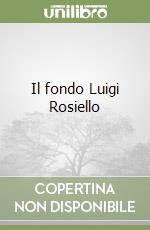 Il fondo Luigi Rosiello