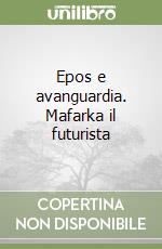 Epos e avanguardia. Mafarka il futurista libro