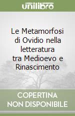 Le Metamorfosi di Ovidio nella letteratura tra Medioevo e Rinascimento libro