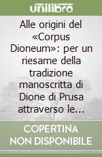 Alle origini del «Corpus Dioneum»: per un riesame della tradizione manoscritta di Dione di Prusa attraverso le orazioni di Favorino libro