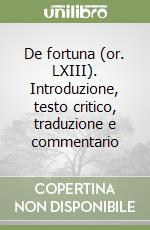 De fortuna (or. LXIII). Introduzione, testo critico, traduzione e commentario libro