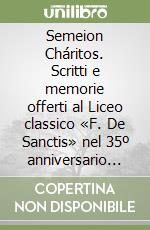 Semeion Cháritos. Scritti e memorie offerti al Liceo classico «F. De Sanctis» nel 35º anniversario della fondazione libro