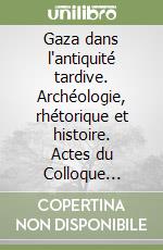 Gaza dans l'antiquité tardive. Archéologie, rhétorique et histoire. Actes du Colloque international (Poitiers, 6-7 mai 2004) libro