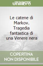 Le catene di Markov. Tragedia fantastica di una Venere nera