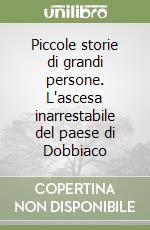 Piccole storie di grandi persone. L'ascesa inarrestabile del paese di Dobbiaco libro