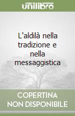 L'aldilà nella tradizione e nella messaggistica