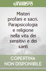 Misteri profani e sacri. Parapsicologia e religione nella vita dei sensitivi e dei santi libro