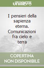 I pensieri della sapienza eterna. Comunicazioni fra cielo e terra libro