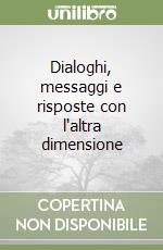 Dialoghi, messaggi e risposte con l'altra dimensione libro