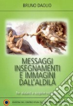 Messaggi, insegnamenti e immagini dall'aldilà. Per aiutarci a scoprire noi stessi libro