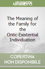 The Meaning of the Family for the Ontic-Existential Individuation libro