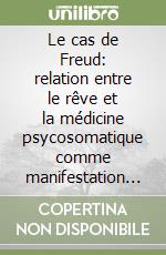Le cas de Freud: relation entre le rêve et la médicine psycosomatique comme manifestation d'un rationalism aliénant la psyché réelle libro