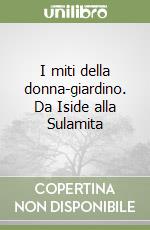 I miti della donna-giardino. Da Iside alla Sulamita libro