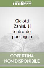 Gigiotti Zanini. Il teatro del paesaggio