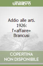 Addio alle arti. 1926: l'«affaire» Brancusi libro