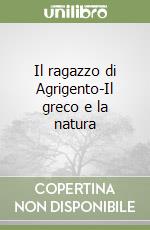 Il ragazzo di Agrigento-Il greco e la natura libro