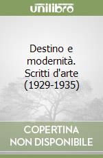 Destino e modernità. Scritti d'arte (1929-1935)