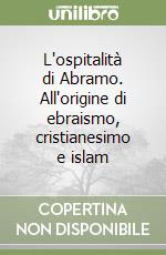 L'ospitalità di Abramo. All'origine di ebraismo, cristianesimo e islam libro