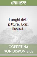 Luoghi della pittura. Ediz. illustrata libro