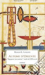 Automi d'Oriente. «Ingegnosi meccanismi» arabi del XIII secolo libro