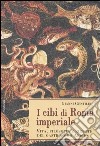 I cibi di Roma imperiale. Vita, filosofia e ricette del gastronomo apicio. Con ediz. critica del De re coquinaria libro