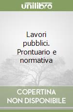 Lavori pubblici. Prontuario e normativa libro
