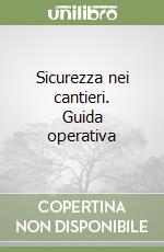 Sicurezza nei cantieri. Guida operativa libro