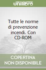 Tutte le norme di prevenzione incendi. Con CD-ROM libro